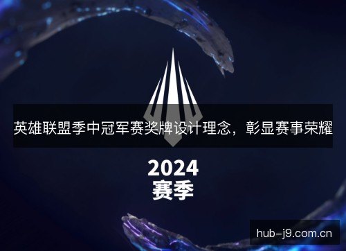 英雄联盟季中冠军赛奖牌设计理念，彰显赛事荣耀